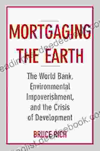 Mortgaging The Earth: The World Bank Environmental Impoverishment And The Crisis Of Development