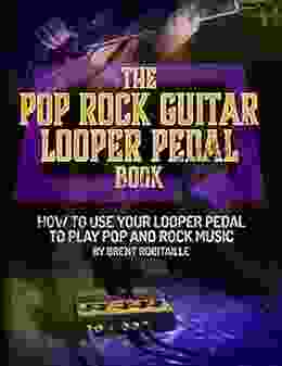 The Pop Rock Guitar Looper Pedal Book: How To Use Your Looper Pedal To Play Pop And Rock Music