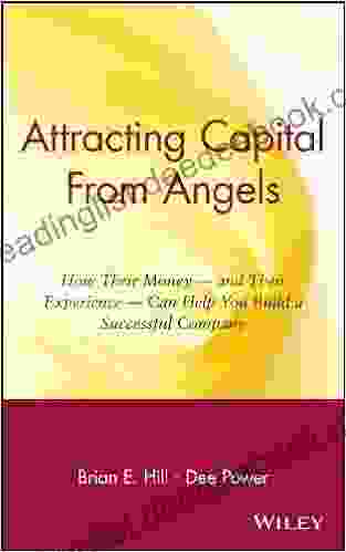 Attracting Capital From Angels: How Their Money And Their Experience Can Help You Build A Successful Company
