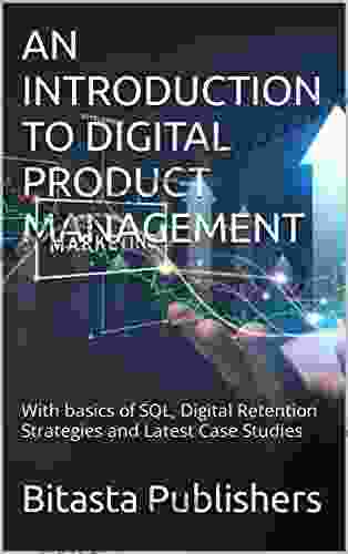 AN INTRODUCTION TO DIGITAL PRODUCT MANAGEMENT: With Basics Of SQL Digital Retention Strategies And Latest Case Studies (Business And Entrepreneurship 5)