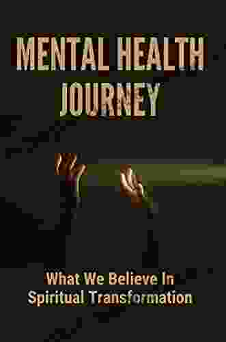Mental Health Journey: What We Believe In Spiritual Transformation: A Therapist S Journey