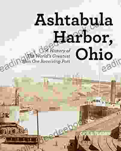 Ashtabula Harbor Ohio: A History Of The World S Greatest Iron Ore Receiving Port