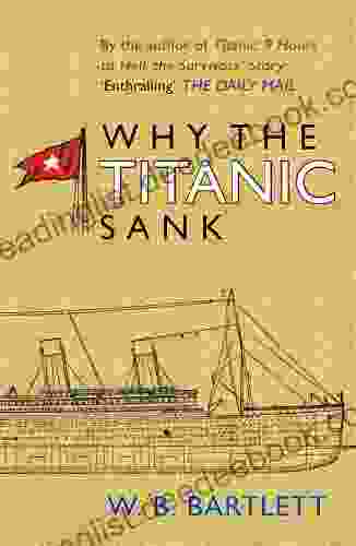 Why The Titanic Sank W B Bartlett